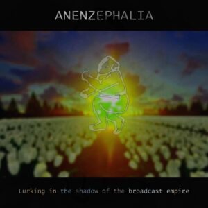 ANENZEPHALIA </br><i>Lurking In The Shadow Of The Broadcasting Empire</i></br> LP